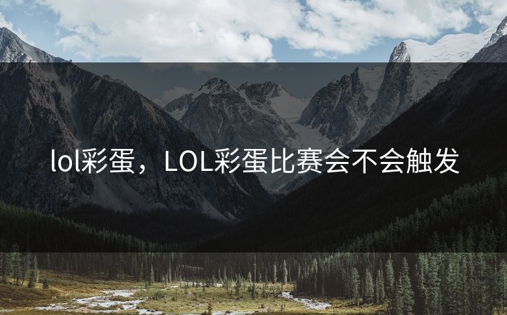 lol彩蛋，LOL彩蛋比赛会不会触发